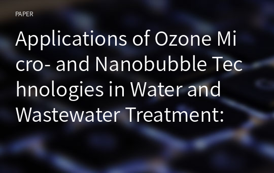 Applications of Ozone Micro- and Nanobubble Technologies in Water and Wastewater Treatment: Review