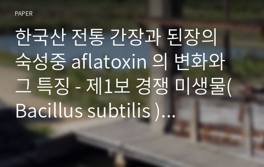 한국산 전통 간장과 된장의 숙성중 aflatoxin 의 변화와 그 특징 - 제1보 경쟁 미생물(Bacillus subtilis ) 이 Aspergillus parasiticus 의 성장과 aflatoxin 생성에 미치는 영향