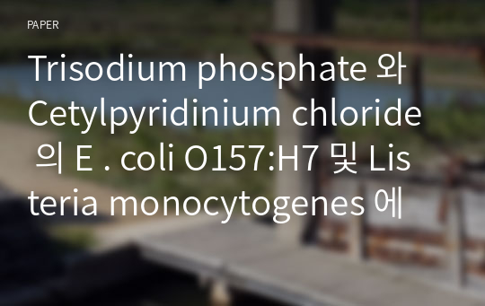 Trisodium phosphate 와 Cetylpyridinium chloride 의 E . coli O157:H7 및 Listeria monocytogenes 에 대한 살균 작용