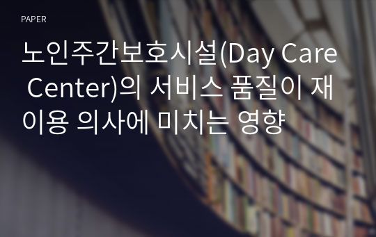 노인주간보호시설(Day Care Center)의 서비스 품질이 재이용 의사에 미치는 영향