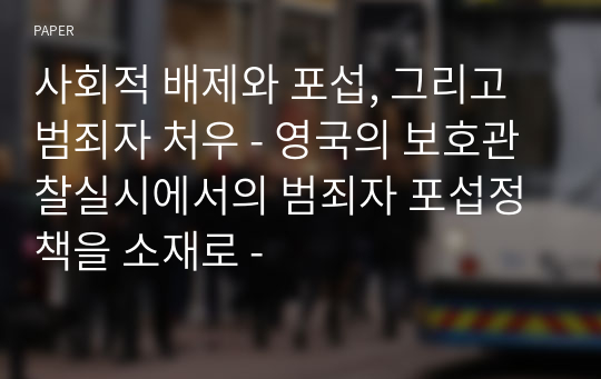 사회적 배제와 포섭, 그리고 범죄자 처우 - 영국의 보호관찰실시에서의 범죄자 포섭정책을 소재로 -