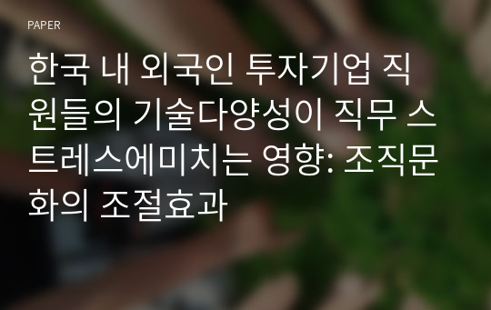 한국 내 외국인 투자기업 직원들의 기술다양성이 직무 스트레스에미치는 영향: 조직문화의 조절효과