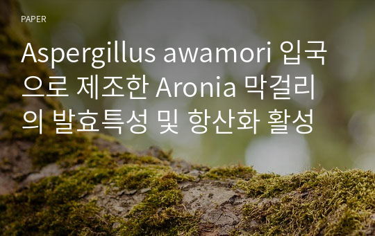 Aspergillus awamori 입국으로 제조한 Aronia 막걸리의 발효특성 및 항산화 활성
