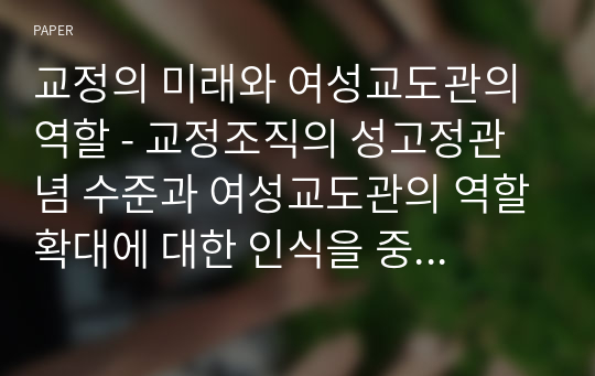 교정의 미래와 여성교도관의 역할 - 교정조직의 성고정관념 수준과 여성교도관의 역할확대에 대한 인식을 중심으로 -