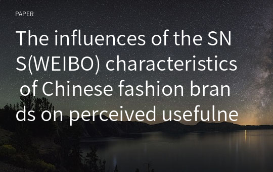 The influences of the SNS(WEIBO) characteristics of Chinese fashion brands on perceived usefulness, satisfaction, and brand loyalty