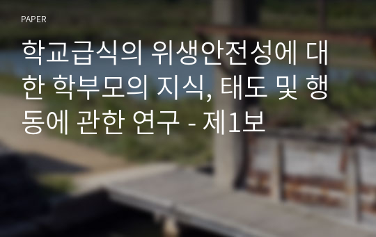 학교급식의 위생안전성에 대한 학부모의 지식, 태도 및 행동에 관한 연구 - 제1보