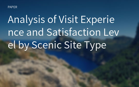Analysis of Visit Experience and Satisfaction Level by Scenic Site Type