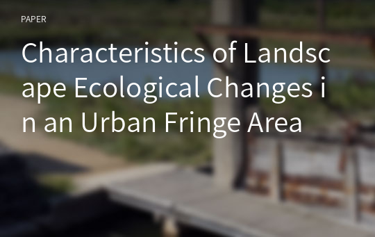 Characteristics of Landscape Ecological Changes in an Urban Fringe Area