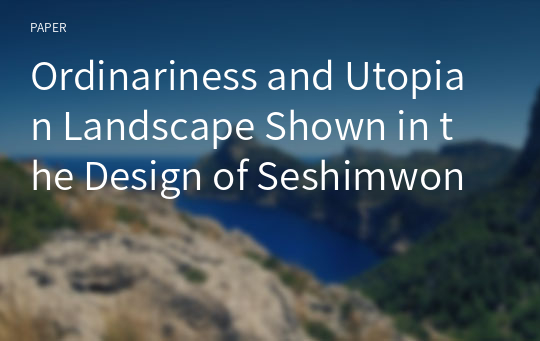 Ordinariness and Utopian Landscape Shown in the Design of Seshimwon