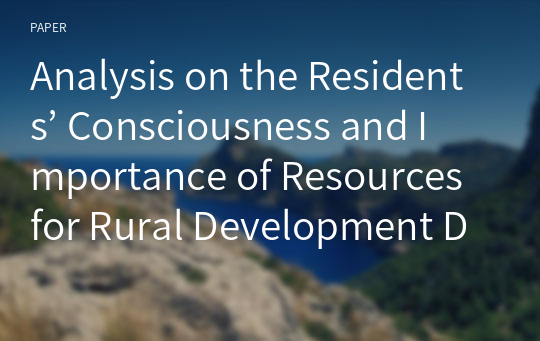 Analysis on the Residents’ Consciousness and Importance of Resources for Rural Development Direction