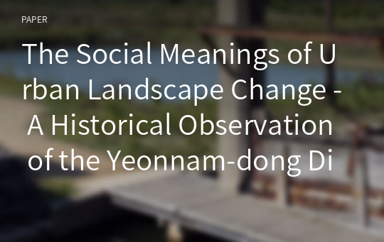 The Social Meanings of Urban Landscape Change - A Historical Observation of the Yeonnam-dong District -