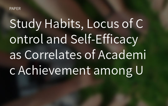 Study Habits, Locus of Control and Self-Efficacy as Correlates of Academic Achievement among Undergraduate Students of University of Lagos, Nigeria.