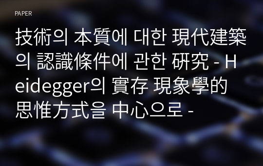 技術의 本質에 대한 現代建築의 認識條件에 관한 硏究 - Heidegger의 實存 現象學的 思惟方式을 中心으로 -