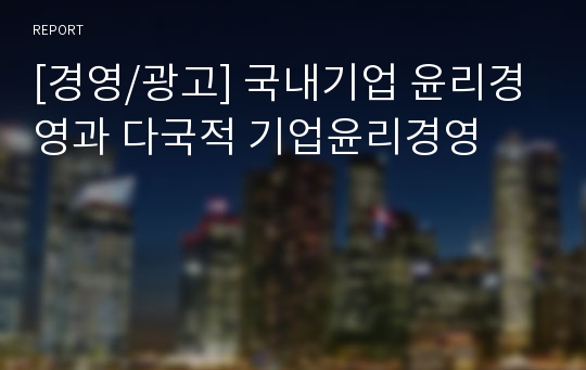 [경영/광고] 국내기업 윤리경영과 다국적 기업윤리경영