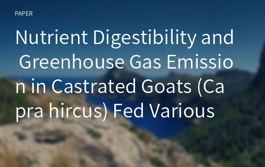 Nutrient Digestibility and Greenhouse Gas Emission in Castrated Goats (Capra hircus) Fed Various Roughage Sources