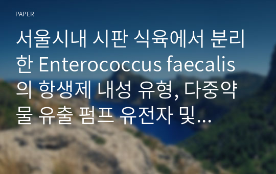 서울시내 시판 식육에서 분리한 Enterococcus faecalis의 항생제 내성 유형, 다중약물 유출 펌프 유전자 및 병독성 유전자의 분포도 분석