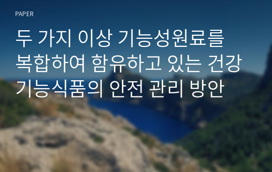 두 가지 이상 기능성원료를 복합하여 함유하고 있는 건강기능식품의 안전 관리 방안