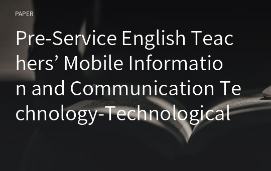 Pre-Service English Teachers’ Mobile Information and Communication Technology-Technological Pedagogy and Content Knowledge