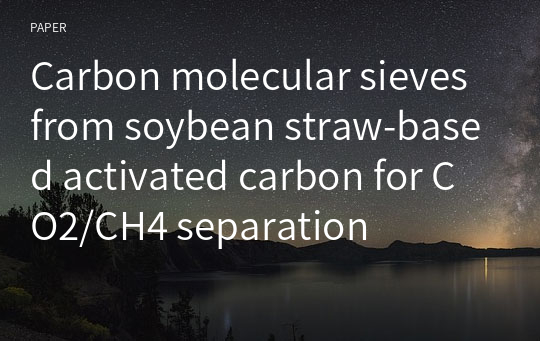 Carbon molecular sieves from soybean straw-based activated carbon for CO2/CH4 separation