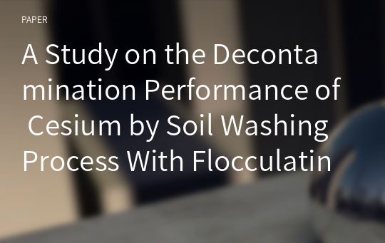 A Study on the Decontamination Performance of Cesium by Soil Washing Process With Flocculating Agent
