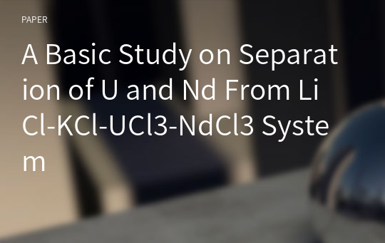 A Basic Study on Separation of U and Nd From LiCl-KCl-UCl3-NdCl3 System