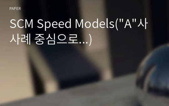 SCM Speed Models(&quot;A&quot;사 사례 중심으로...)