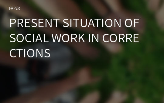 PRESENT SITUATION OF SOCIAL WORK IN CORRECTIONS