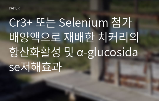 Cr3+ 또는 Selenium 첨가 배양액으로 재배한 치커리의 항산화활성 및 α-glucosidase저해효과