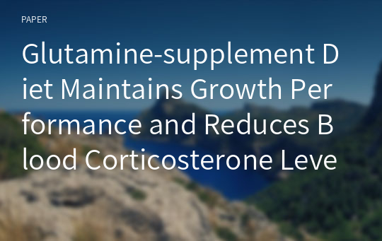 Glutamine-supplement Diet Maintains Growth Performance and Reduces Blood Corticosterone Level in Cage-reared Growing Chicks