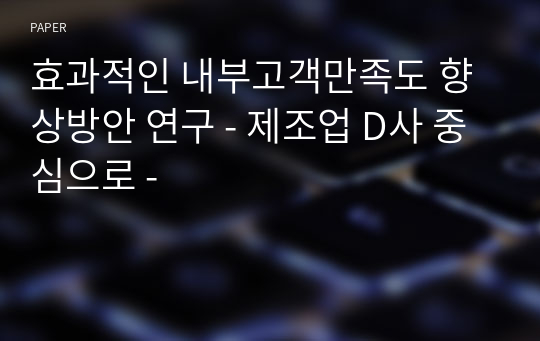 효과적인 내부고객만족도 향상방안 연구 - 제조업 D사 중심으로 -