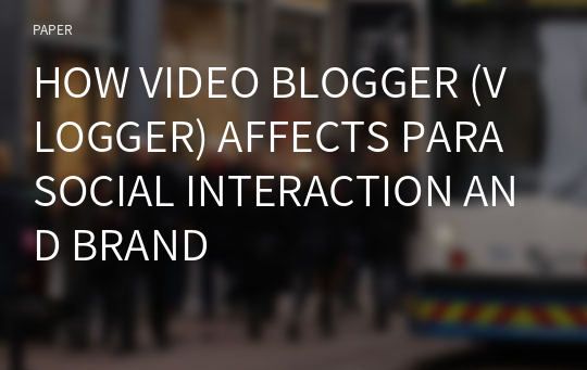 HOW VIDEO BLOGGER (VLOGGER) AFFECTS PARASOCIAL INTERACTION AND BRAND