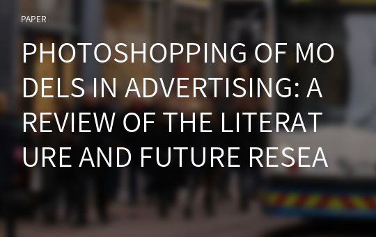 PHOTOSHOPPING OF MODELS IN ADVERTISING: A REVIEW OF THE LITERATURE AND FUTURE RESEARCH AGENDA