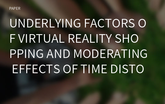 UNDERLYING FACTORS OF VIRTUAL REALITY SHOPPING AND MODERATING EFFECTS OF TIME DISTORTION: EXTENSION OF THE VIRTUAL LIMINOID THEORY