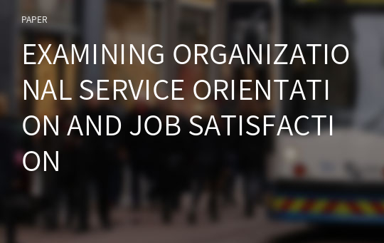 EXAMINING ORGANIZATIONAL SERVICE ORIENTATION AND JOB SATISFACTION