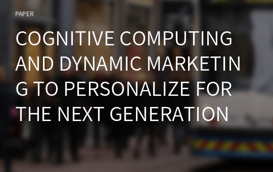 COGNITIVE COMPUTING AND DYNAMIC MARKETING TO PERSONALIZE FOR THE NEXT GENERATION OF LUXURY SWISS WATCH CUSTOMERS
