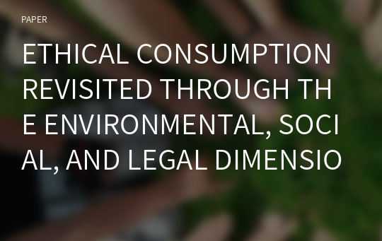 ETHICAL CONSUMPTION REVISITED THROUGH THE ENVIRONMENTAL, SOCIAL, AND LEGAL DIMENSIONS