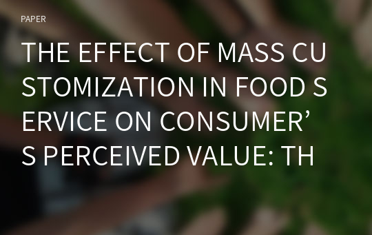 THE EFFECT OF MASS CUSTOMIZATION IN FOOD SERVICE ON CONSUMER’S PERCEIVED VALUE: THE MODERATING ROLE OF SOCIAL INFLUENCE AND FOOD TYPES