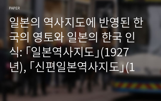 일본의 역사지도에 반영된 한국의 영토와 일본의 한국 인식: ｢일본역사지도｣(1927년), ｢신편일본역사지도｣(1931년)를 사례로