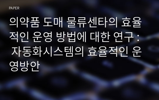 의약품 도매 물류센타의 효율적인 운영 방법에 대한 연구 : 자동화시스템의 효율적인 운영방안