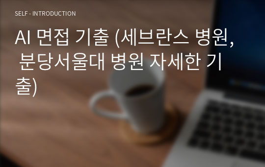 AI 면접 기출 (세브란스 병원, 분당서울대 병원 자세한 기출)