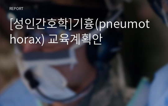 [성인간호학]기흉(pneumothorax) 교육계획안
