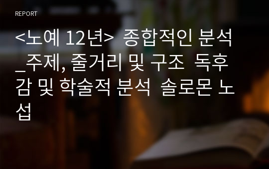 &lt;노예 12년&gt;  종합적인 분석_주제, 줄거리 및 구조  독후감 및 학술적 분석  솔로몬 노섭