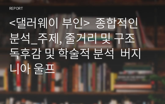 &lt;댈러웨이 부인&gt;  종합적인 분석_주제, 줄거리 및 구조  독후감 및 학술적 분석  버지니아 울프