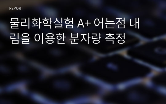 물리화학실험 A+ 어는점 내림을 이용한 분자량 측정