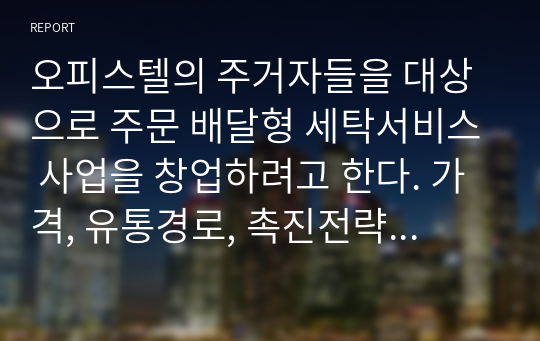 오피스텔의 주거자들을 대상으로 주문 배달형 세탁서비스 사업을 창업하려고 한다. 가격, 유통경로, 촉진전략을 수립하기 (서비스 가격의 차별화, 유통경로 및 입지전략, 홍보 및 광고, 행사 전략 등을 수립)