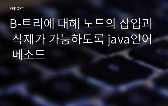 B-트리에 대해 노드의 삽입과 삭제가 가능하도록 java언어 메소드