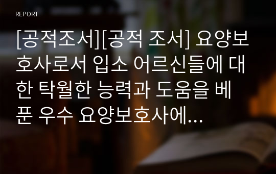 [공적조서][공적 조서] 요양보호사로서 입소 어르신들에 대한 탁월한 능력과 도움을 베푼 우수 요양보호사에 대한 공적조서 예시입니다.