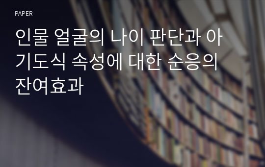 인물 얼굴의 나이 판단과 아기도식 속성에 대한 순응의 잔여효과