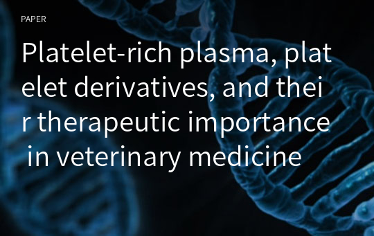 Platelet-rich plasma, platelet derivatives, and their therapeutic importance in veterinary medicine