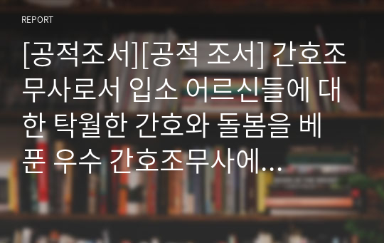 [공적조서][공적 조서] 간호조무사로서 입소 어르신들에 대한 탁월한 간호와 돌봄을 베푼 우수 간호조무사에 대한 공적조서 예시입니다.